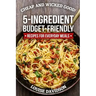 Cheap and Wicked Good!: 5-Ingredient Budget-Friendly Recipes for Everyday Meals