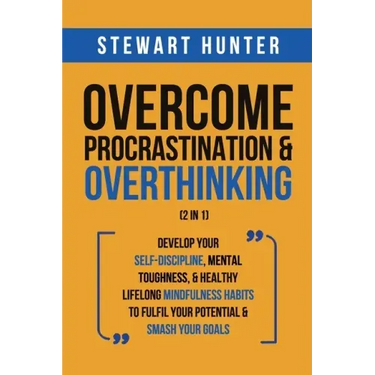 Overcome Procrastination & Overthinking (2 in 1): Develop Your Self-Discipline, Mental Toughness, & Healthy Lifelong Mindfulness Habits To Fulfil Your
