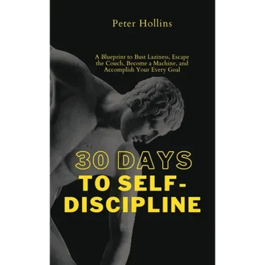30 Days to Self-Discipline: A Blueprint to Bust Laziness, Escape the Couch, Become a Machine, and Accomplish Your Every Goal