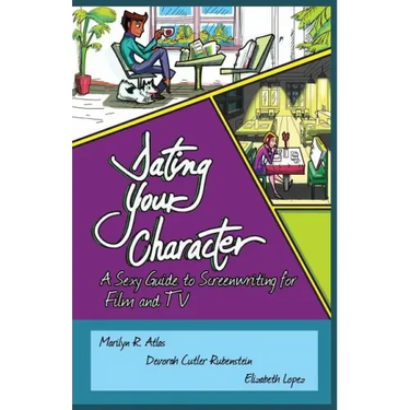 Dating Your Character: A Sexy Guide to Screenwriting for Film and TV