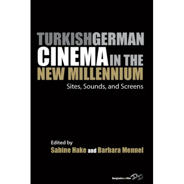 Turkish German Cinema in the New Millennium: Sites, Sounds, and Screens