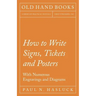 How to Write Signs, Tickets and Posters;With Numerous Engravings and Diagrams