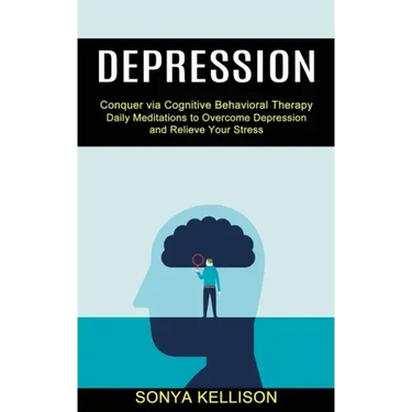 Depression: Daily Meditations to Overcome Depression and Relieve Your Stress (Conquer via Cognitive Behavioral Therapy)