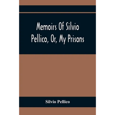 Memoirs Of Silvio Pellico, Or, My Prisons