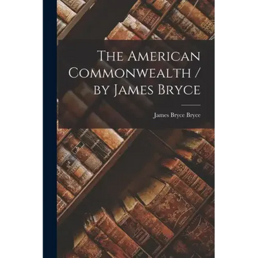 The American Commonwealth / by James Bryce