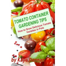 Tomato Container Gardening Tips: How To Grow Delicious Tomato Varieties In Pots