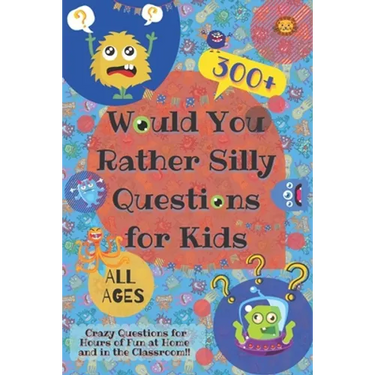 Would You Rather Silly Questions for Kids: 300+ Crazy Questions for Hours of Fun at Home and in the Classroom