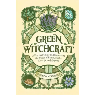 Green Witchcraft: A Practical Guide to Discovering the Magic of Plants, Herbs, Crystals, and Beyond