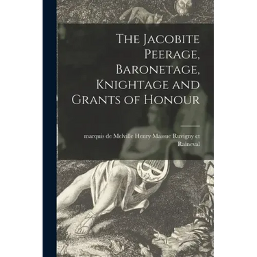 The Jacobite Peerage, Baronetage, Knightage and Grants of Honour