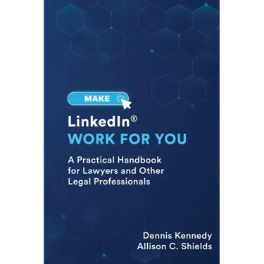 Make LinkedIn Work for You: A Practical Guide for Lawyers and Other Legal Professionals