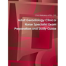 Adult Gerontology Clinical Nurse Specialist Exam Preparation and Study Guide