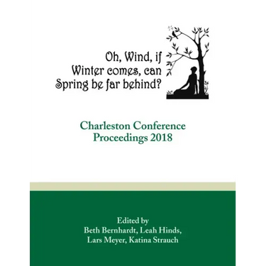Oh, Wind, If Winter Comes, Can Spring Be Far Behind?: Charleston Conference Proceedings, 2018