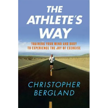 The Athlete's Way: Training Your Mind and Body to Experience the Joy of Exercise
