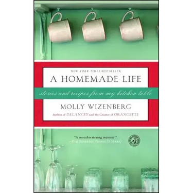 A Homemade Life: Stories and Recipes from My Kitchen Table