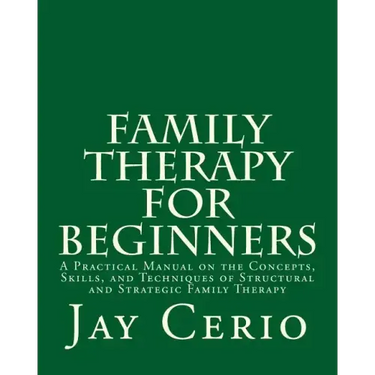 Family Therapy for Beginners: A Practical Manual on the Concepts, Skills, and Techniques of Structural and Strategic Family Therapy