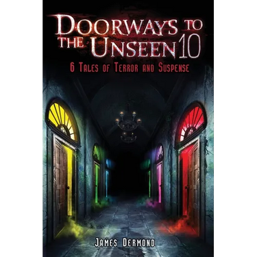 Doorways to the Unseen 10: 6 Tales of Terror and Suspense