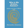 Why is My Brother Autistic?: Autism and How it Affects Kids