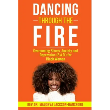 Dancing Through the Fire: Overcoming Stress, Anxiety and Depression (S.A.D) for Black Women