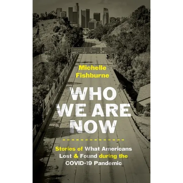 Who We Are Now: Stories of What Americans Lost and Found During the Covid-19 Pandemic