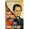 The Secret Life Of Sunflowers: A gripping, inspiring novel based on the true story of Johanna Bonger, Vincent van Gogh's sister-in-law