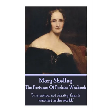 Mary Shelley - The Fortunes Of Perkin Warbeck: "It is justice, not charity, that is wanting in the world."