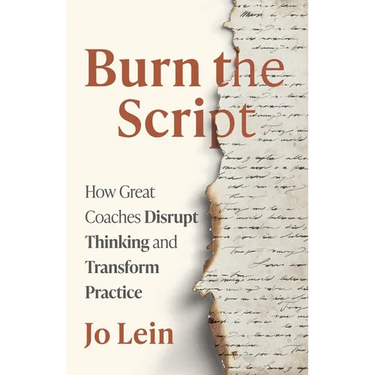Burn the Script: How Great Coaches Disrupt Thinking and Transform Practice