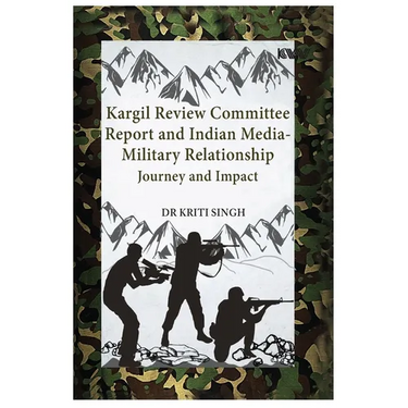 Kargil Review Committee Report and Indian Media-Military Relationship: Journey and Impact