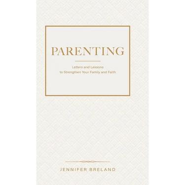 Parenting: Letters and Lessons to Strengthen Your Family and Faith