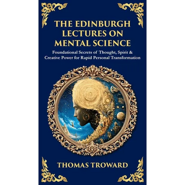 The Edinburgh Lectures on Mental Science: Foundational Secrets of Thought, Spirit & Creative Power for Rapid Personal Transformation (Deluxe Hardbound