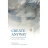 Create Anyway: Become an Empowered Artist and Create with Confidence
