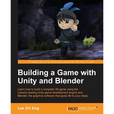 Building a Game with Unity and Blender: Give life to your ideas by developing complete 3D games with the Unity game engine and Blender