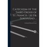 Catechism of the Third Order of St. Francis / by Fr. Ferdinand ...