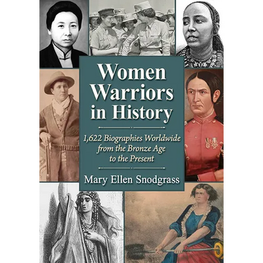 Women Warriors in History: 1,622 Biographies Worldwide from the Bronze Age to the Present