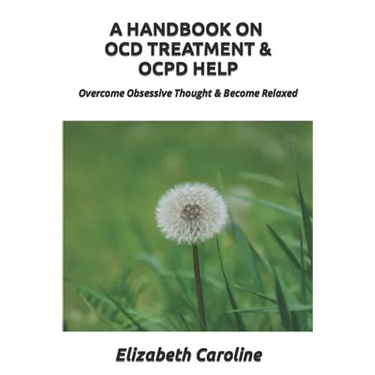 A Handbook On OCD Treatment & OCPD Help: Overcome Obsessive Thought & Become Relaxed