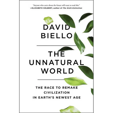 The Unnatural World: The Race to Remake Civilization in Earth's Newest Age