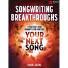 Songwriting Breakthroughs: Strategies and Prompts for Writing Your Next Song by Shane Adams