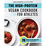 The High-Protein Vegan Cookbook for Athletes: 70 Whole-Foods Recipes to Fuel Your Body