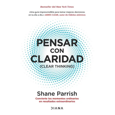 Pensar Con Claridad / Clear Thinking: Convierte Los Momentos Ordinarios En Resultados Extraordinarios / Turning Ordinary Moments Into Extraordinary Re