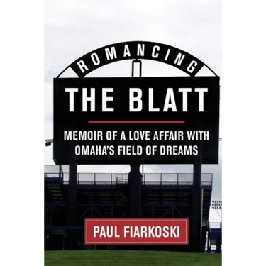 Romancing The Blatt: Memoir of a Love Affair with Omaha's Field of Dreams