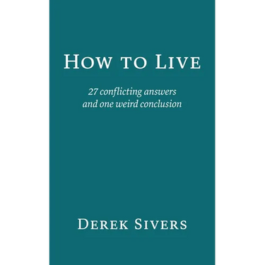 How to Live: 27 conflicting answers and one weird conclusion