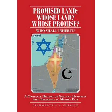 Promised Land: Whose Land? Whose Promise?: WHO SHALL INHERIT? A complete History of God and Humanity with Reference to Middle East