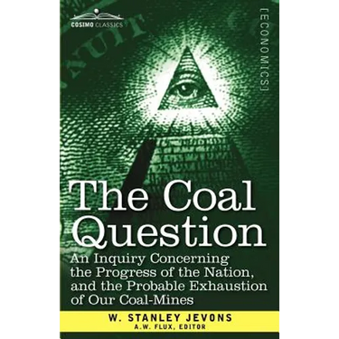 The Coal Question: An Inquiry Concerning the Progress of the Nation, and the Probable Exhaustion of Our Coal-Mines