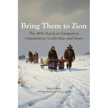 Bring Them to Zion: The 1856 Handcart Emigration Organization, Leadership, and Issues