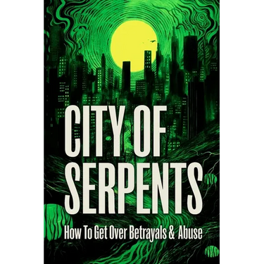 City of Serpents: How To Get Over Betrayals & Abuse (2nd Edition)