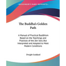 The Buddha's Golden Path: A Manual of Practical Buddhism Based on the Teachings and Practices of the Zen Sect, But Interpreted and Adapted to Me