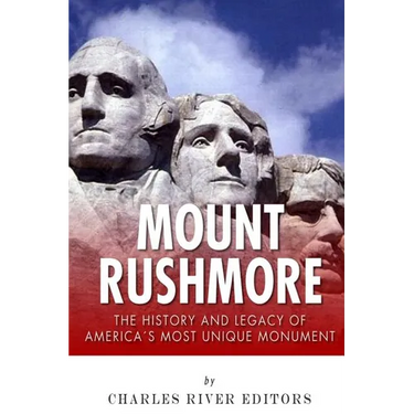 Mount Rushmore: The History and Legacy of America's Most Unique Monument