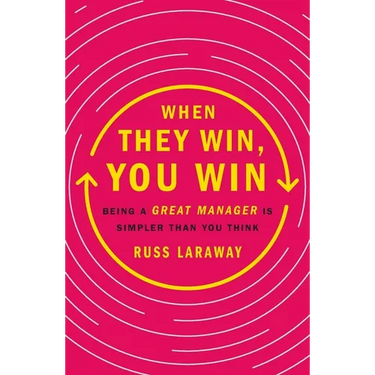 When They Win, You Win: Being a Great Manager Is Simpler Than You Think