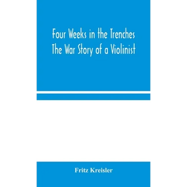 Four Weeks In The Trenches: The War Story Of A Violinist