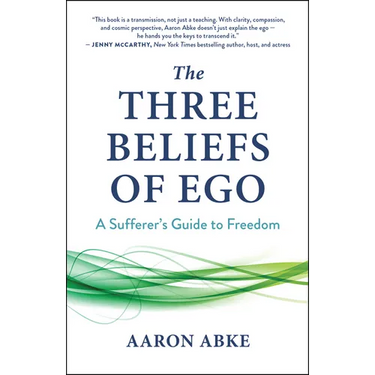 The Three Beliefs of Ego: A Sufferer's Guide to Freedom