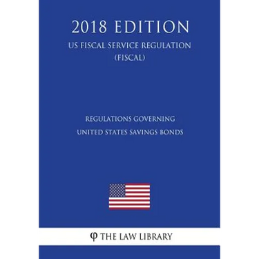 Regulations Governing United States Savings Bonds (US Fiscal Service Regulation) (FISCAL) (2018 Edition)